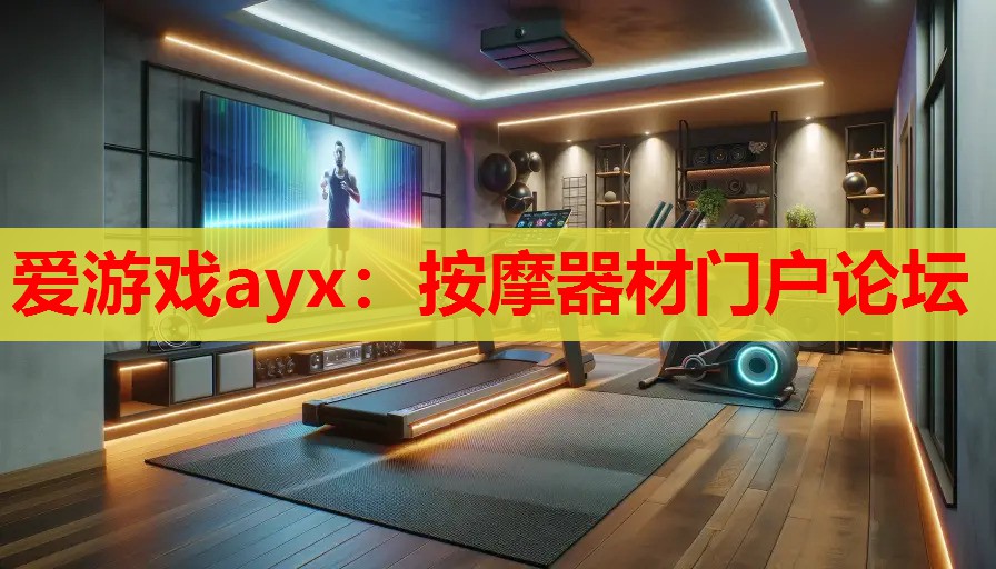 爱游戏ayx：按摩器材门户论坛