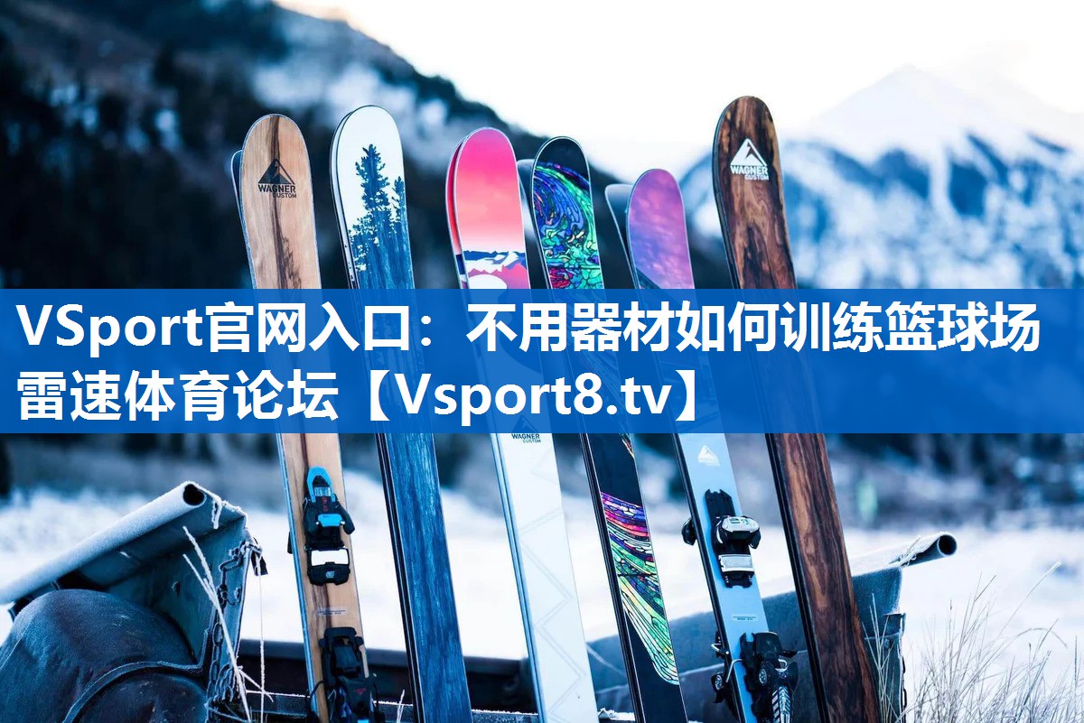 VSport官网入口：不用器材如何训练篮球场雷速体育论坛