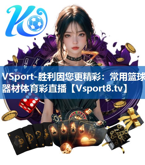 <strong>VSport-胜利因您更精彩：常用篮球器材体育彩直播</strong>