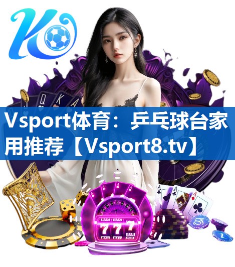 Vsport体育：乒乓球台家用推荐