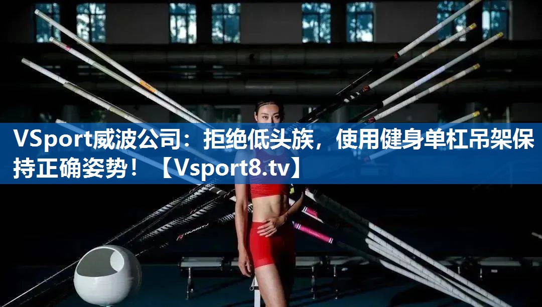 <strong>VSport威波公司：拒绝低头族，使用健身单杠吊架保持正确姿势！</strong>