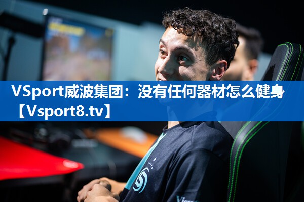 VSport威波集团：没有任何器材怎么健身