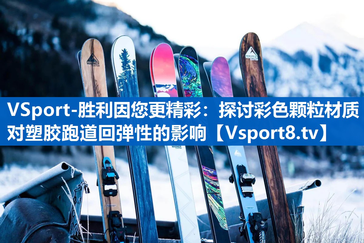 <strong>VSport-胜利因您更精彩：探讨彩色颗粒材质对塑胶跑道回弹性的影响</strong>