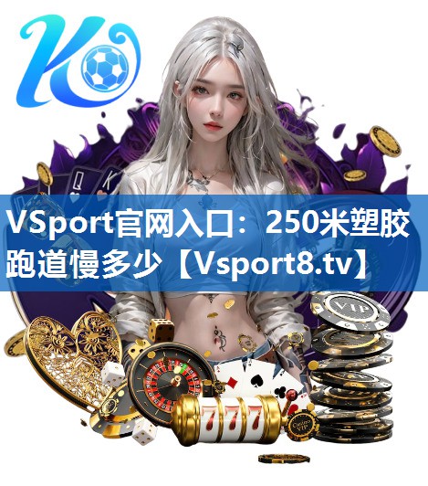 VSport官网入口：250米塑胶跑道慢多少