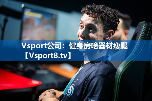 Vsport公司：健身房啥器材瘦腿